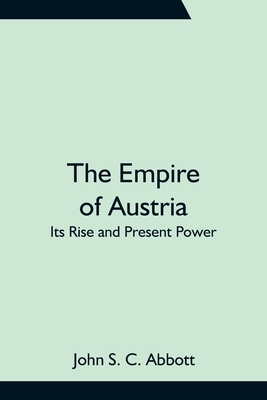 The Empire of Austria; Its Rise and Present Power 9354755801 Book Cover