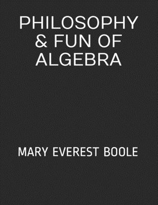 Philosophy & Fun of Algebra: Mary Everest Boole 1678362174 Book Cover