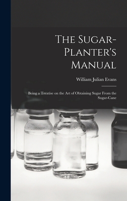 The Sugar-Planter's Manual: Being a Treatise on... 1017308039 Book Cover