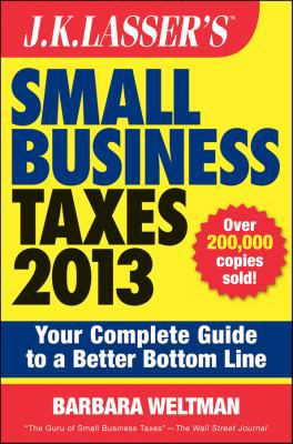 J. K. Lasser's Small Business Taxes 2013 : Your Complete Guide to a Better Bottom Line
