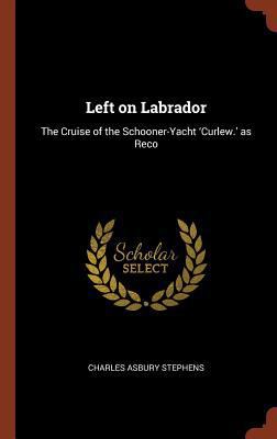Left on Labrador: The Cruise of the Schooner-Ya... 1374848808 Book Cover