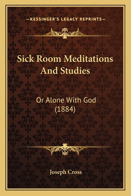 Sick Room Meditations And Studies: Or Alone Wit... 1164924737 Book Cover