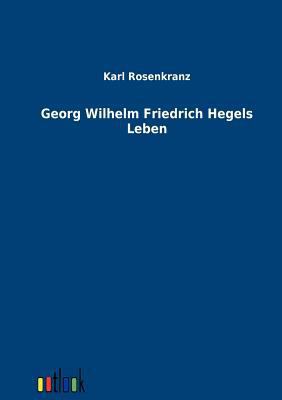 Georg Wilhelm Friedrich Hegels Leben [German] 3864037948 Book Cover