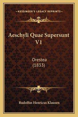 Aeschyli Quae Supersunt V1: Orestea (1833) [Latin] 1168116473 Book Cover