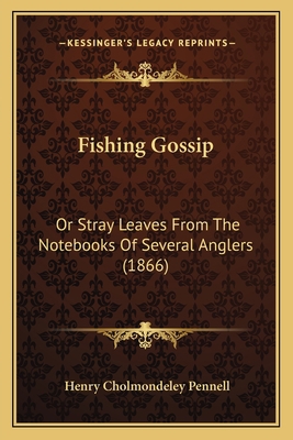 Fishing Gossip: Or Stray Leaves From The Notebo... 1164923625 Book Cover