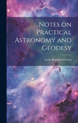 Notes on Practical Astronomy and Geodesy 1019423811 Book Cover