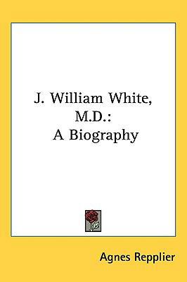J. William White, M.D.: A Biography 0548434174 Book Cover
