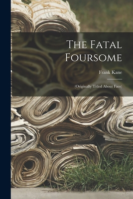 The Fatal Foursome: (Originally Titled About Face) 1014949963 Book Cover