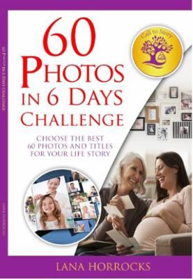 60 Photos in 6 Days : Choose the Best 60 Photos and Titles For your Life Story