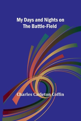 My Days and Nights on the Battle-Field 9357965831 Book Cover