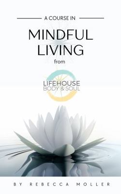 Course in Mindful Living : From Lifehouse Body & Soul