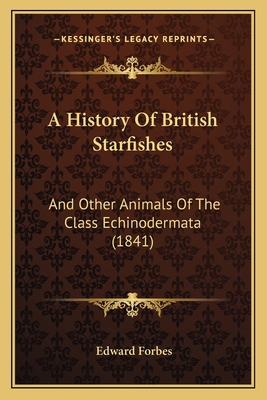 A History Of British Starfishes: And Other Anim... 1164531549 Book Cover