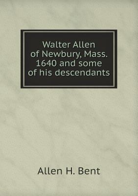 Walter Allen of Newbury, Mass. 1640 and some of... 5518759371 Book Cover