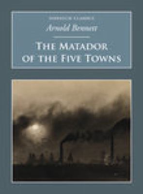 The Matador of the Five Towns (Nonsuch Classics) 1845883543 Book Cover