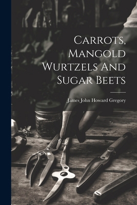 Carrots, Mangold Wurtzels And Sugar Beets 1022585762 Book Cover