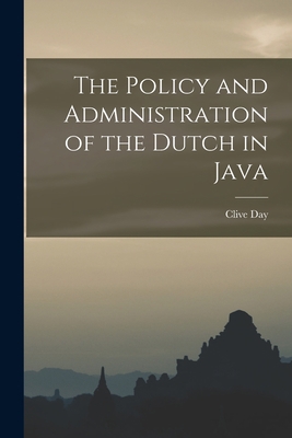 The Policy and Administration of the Dutch in Java 1017346720 Book Cover