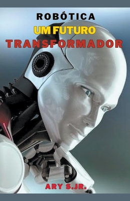 Robótica: Um Futuro Transformador [Portuguese] B0C7YRNQ5P Book Cover