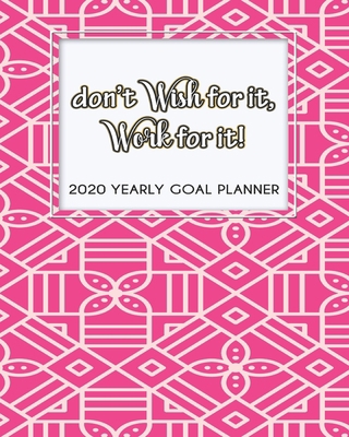 2020 Yearly Goal Planner: Don't Wish For It, Wo... 1698153600 Book Cover