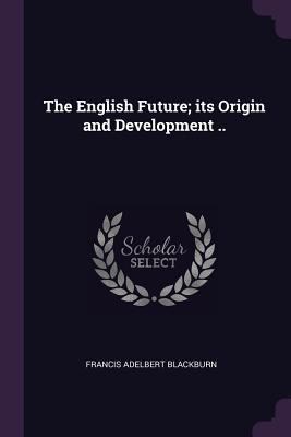 The English Future; its Origin and Development .. 1378080629 Book Cover
