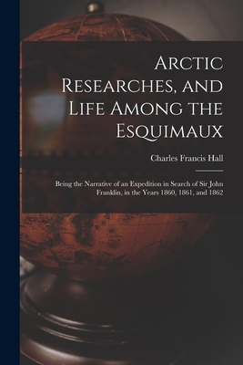 Arctic Researches, and Life Among the Esquimaux... 1016036434 Book Cover