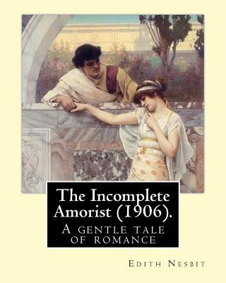 The Incomplete Amorist (1906). By: Edith Nesbit... 1543136982 Book Cover