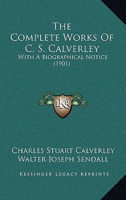 The Complete Works of C. S. Calverley: With a B... 1164454188 Book Cover