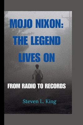 Mojo Nixon: The Legend Lives On: From Radio to ... B0CVGMSJBX Book Cover