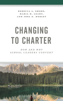 Changing to Charter: How and Why School Leaders... 147585756X Book Cover