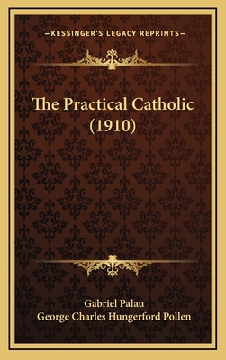 The Practical Catholic (1910) 1164269305 Book Cover