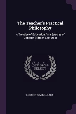 The Teacher's Practical Philosophy: A Treatise ... 137769352X Book Cover