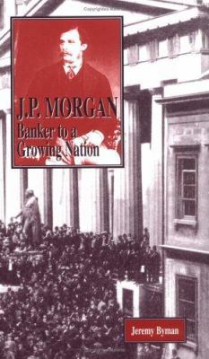 J.P. Morgan: Banker to a Growing Nation 1883846609 Book Cover
