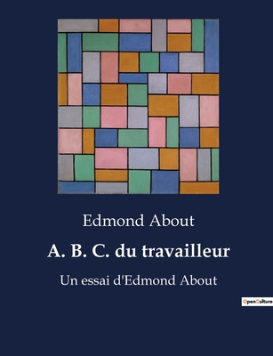 A. B. C. du travailleur: Un essai d'Edmond About [French] B0BX9CLYY8 Book Cover