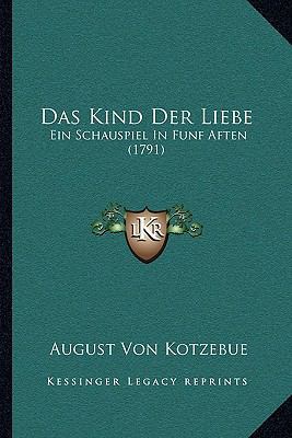 Das Kind Der Liebe: Ein Schauspiel In Funf Afte... [German] 1165912694 Book Cover