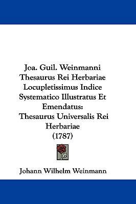 Joa. Guil. Weinmanni Thesaurus Rei Herbariae Lo... [Latin] 1104802384 Book Cover