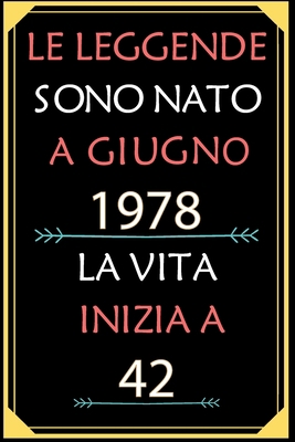 Le Leggende Sono Nato A Giugno 1978 La Vita Inizia A 42: taccuino con un cuore in quarta di copertina: Regali personalizzati, Regalo per donna, uomo 42 anni B085KJ6ZQK Book Cover