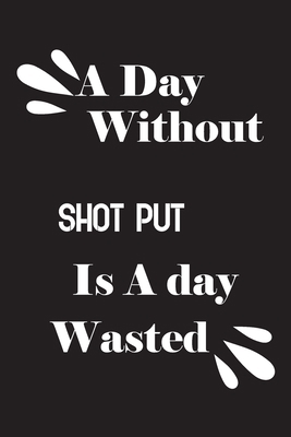 A day without shot put is a day wasted 1658814517 Book Cover