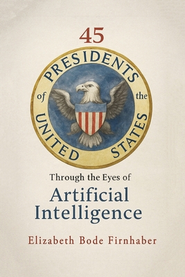 45 Presidents Through the Eyes of AI B0FXGRG5HR Book Cover