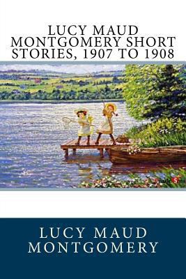 Lucy Maud Montgomery Short Stories, 1907 to 1908 1548561339 Book Cover