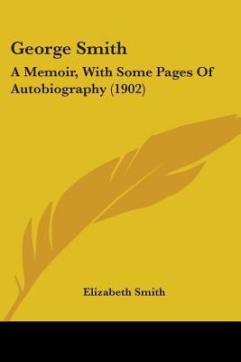 George Smith: A Memoir, With Some Pages Of Auto... 1436857686 Book Cover