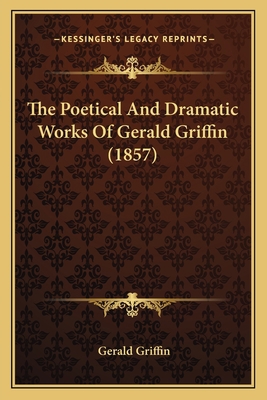 The Poetical And Dramatic Works Of Gerald Griff... 1164102508 Book Cover