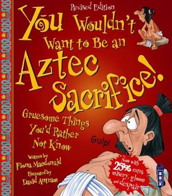 You Wouldn't Want to Be an Aztec Sacrifice! 0531146022 Book Cover