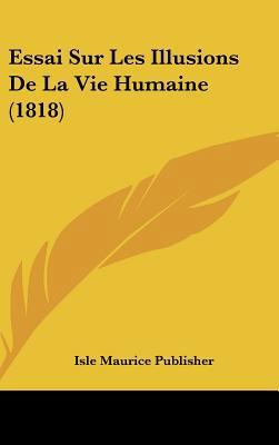 Essai Sur Les Illusions de La Vie Humaine (1818) [French] 1162159421 Book Cover