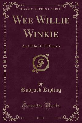 Wee Willie Winkie: And Other Child Stories (Cla... 1527657558 Book Cover