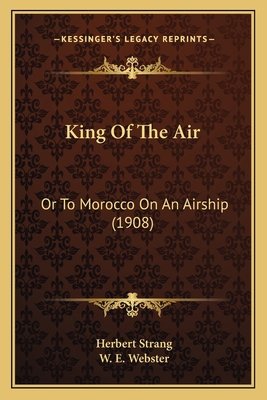 King Of The Air: Or To Morocco On An Airship (1... 1166597504 Book Cover