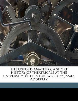 The Oxford Amateurs; A Short History of Theatri... 1177282186 Book Cover