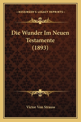 Die Wunder Im Neuen Testamente (1893) [German] 1167372530 Book Cover
