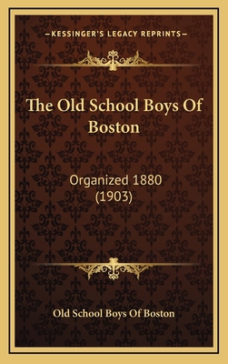 The Old School Boys Of Boston: Organized 1880 (... 1165978725 Book Cover