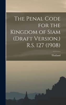 The Penal Code for the Kingdom of Siam (draft V... 1018134379 Book Cover