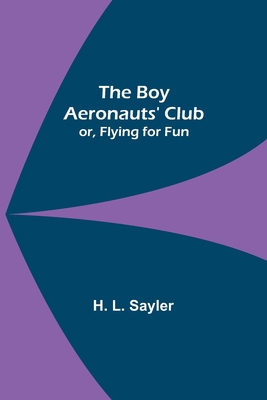 The Boy Aeronauts' Club; or, Flying for Fun 9355753985 Book Cover