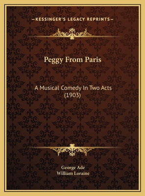 Peggy From Paris: A Musical Comedy In Two Acts ... 1169704476 Book Cover